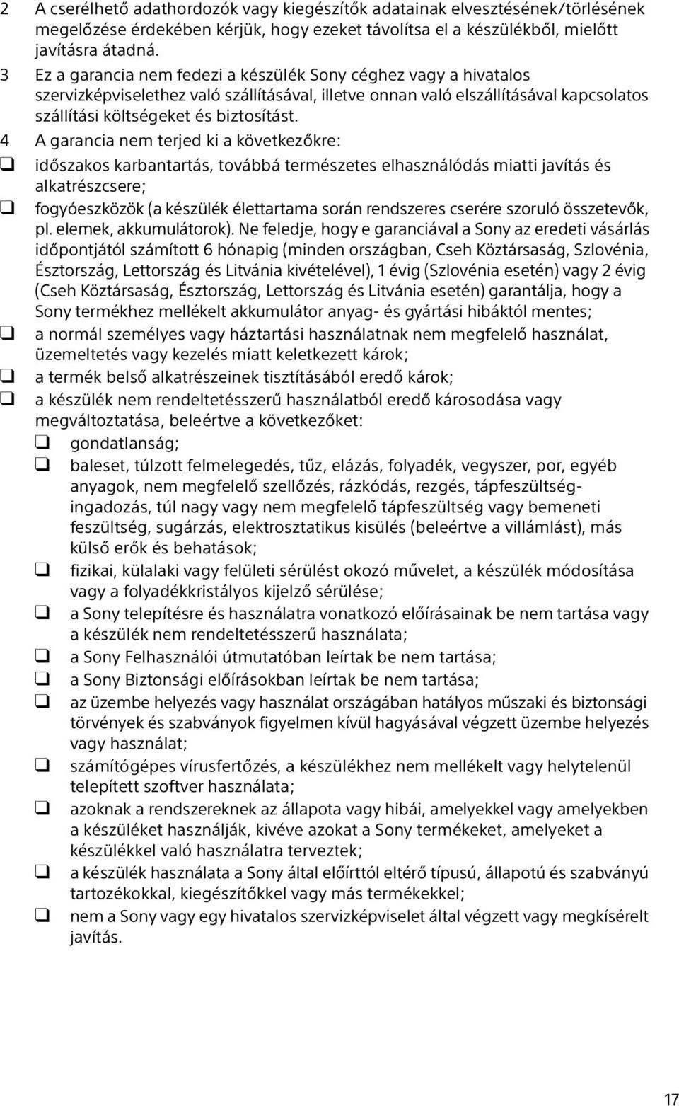 4 A garancia nem terjed ki a következőkre: időszakos karbantartás, továbbá természetes elhasználódás miatti javítás és alkatrészcsere; fogyóeszközök (a készülék élettartama során rendszeres cserére