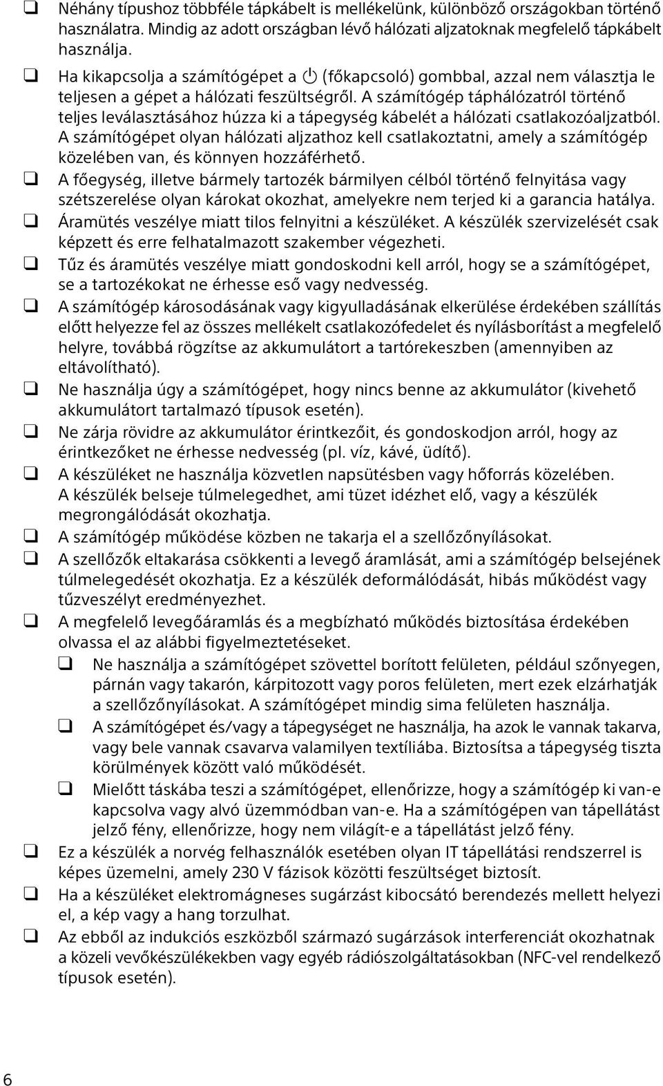 A számítógép táphálózatról történő teljes leválasztásához húzza ki a tápegység kábelét a hálózati csatlakozóaljzatból.