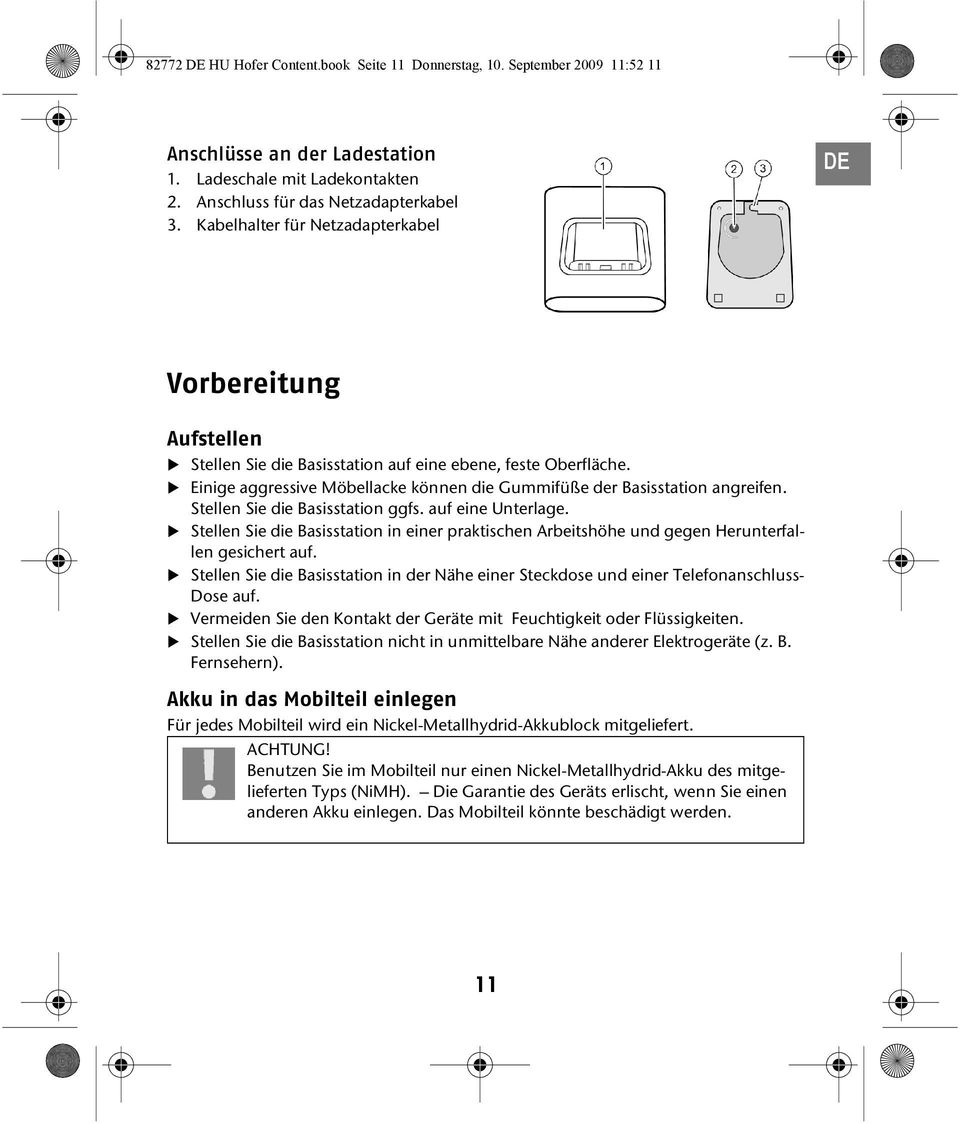 Stellen Sie die Basisstation ggfs. auf eine Unterlage. Stellen Sie die Basisstation in einer praktischen Arbeitshöhe und gegen Herunterfallen gesichert auf.