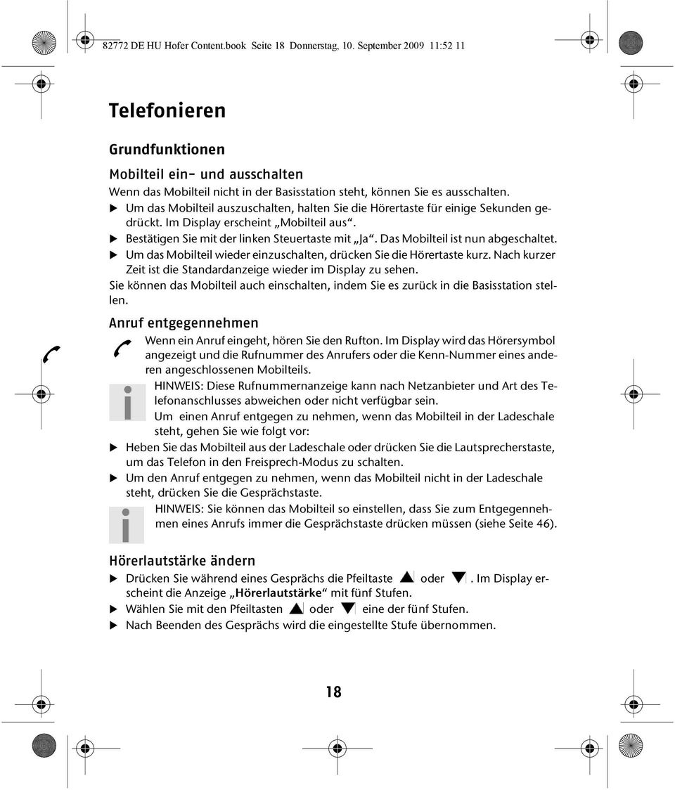 Um das Mobilteil auszuschalten, halten Sie die Hörertaste für einige Sekunden gedrückt. Im Display erscheint Mobilteil aus. Bestätigen Sie mit der linken Steuertaste mit Ja.