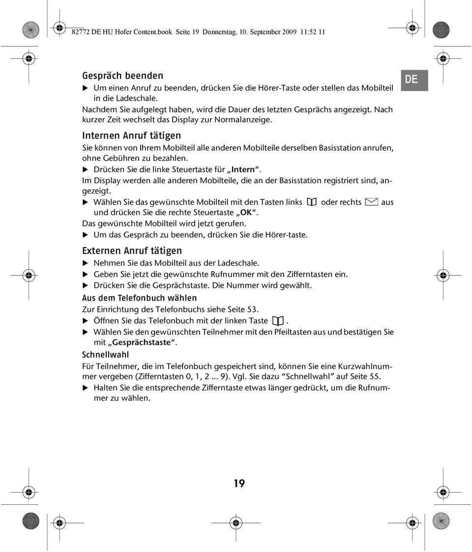 Internen Anruf tätigen Sie können von Ihrem Mobilteil alle anderen Mobilteile derselben Basisstation anrufen, ohne Gebühren zu bezahlen. Drücken Sie die linke Steuertaste für Intern.