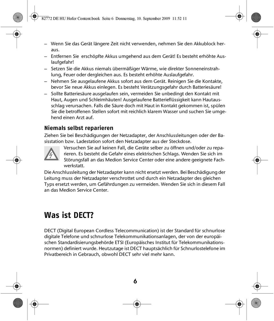 Es besteht erhöhte Auslaufgefahr. Nehmen Sie ausgelaufene Akkus sofort aus dem Gerät. Reinigen Sie die Kontakte, bevor Sie neue Akkus einlegen. Es besteht Verätzungsgefahr durch Batteriesäure!