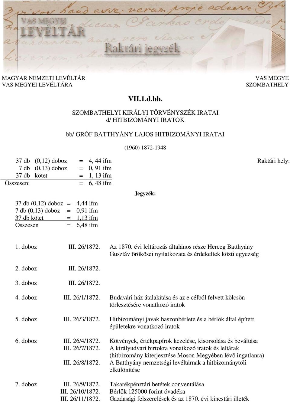 1, 13 ifm Összesen: = 6, 48 ifm 37 db (0,12) doboz = 4,44 ifm 7 db (0,13) doboz = 0,91 ifm 37 db kötet = 1,13 ifm Összesen = 6,48 ifm Jegyzék: Raktári hely: 1. doboz III. 26/1872. Az 1870.