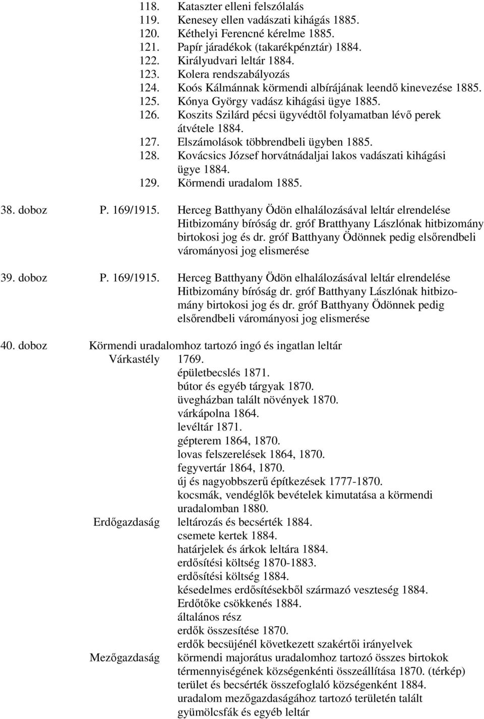 Koszits Szilárd pécsi ügyvédtıl folyamatban lévı perek átvétele 1884. 127. Elszámolások többrendbeli ügyben 1885. 128. Kovácsics József horvátnádaljai lakos vadászati kihágási ügye 1884. 129.