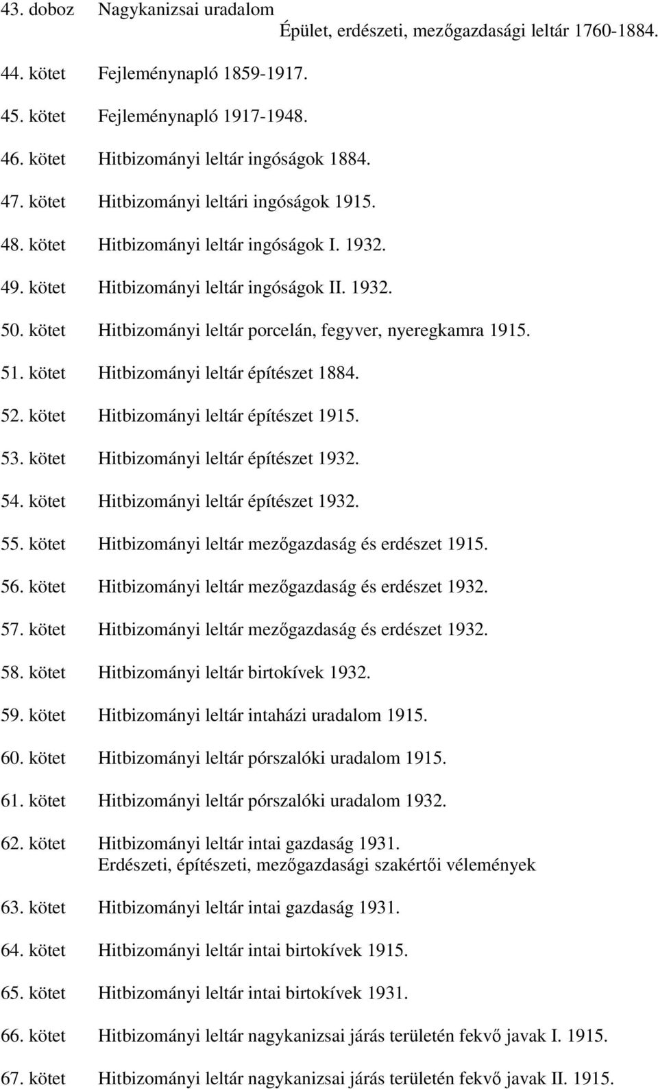 kötet Hitbizományi leltár porcelán, fegyver, nyeregkamra 1915. 51. kötet Hitbizományi leltár építészet 1884. 52. kötet Hitbizományi leltár építészet 1915. 53. kötet Hitbizományi leltár építészet 1932.