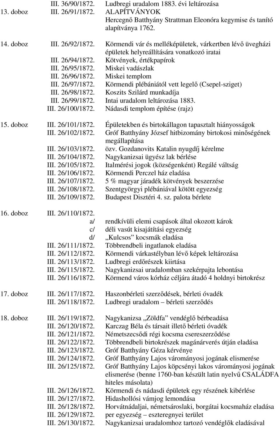 Miskei templom III. 26/97/1872. Körmendi plébániától vett legelı (Csepel-sziget) III. 26/98/1872. Koszits Szilárd munkadíja III. 26/99/1872. Intai uradalom leltározása 1883. III. 26/100/1872.