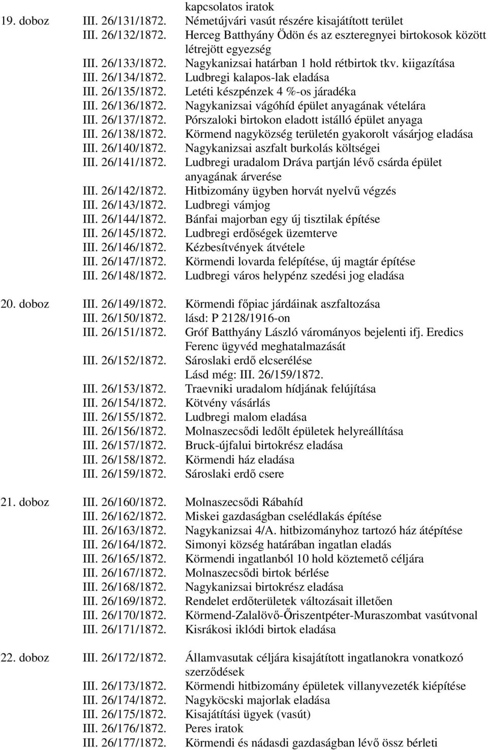 Nagykanizsai vágóhíd épület anyagának vételára III. 26/137/1872. Pórszaloki birtokon eladott istálló épület anyaga III. 26/138/1872. Körmend nagyközség területén gyakorolt vásárjog eladása III.