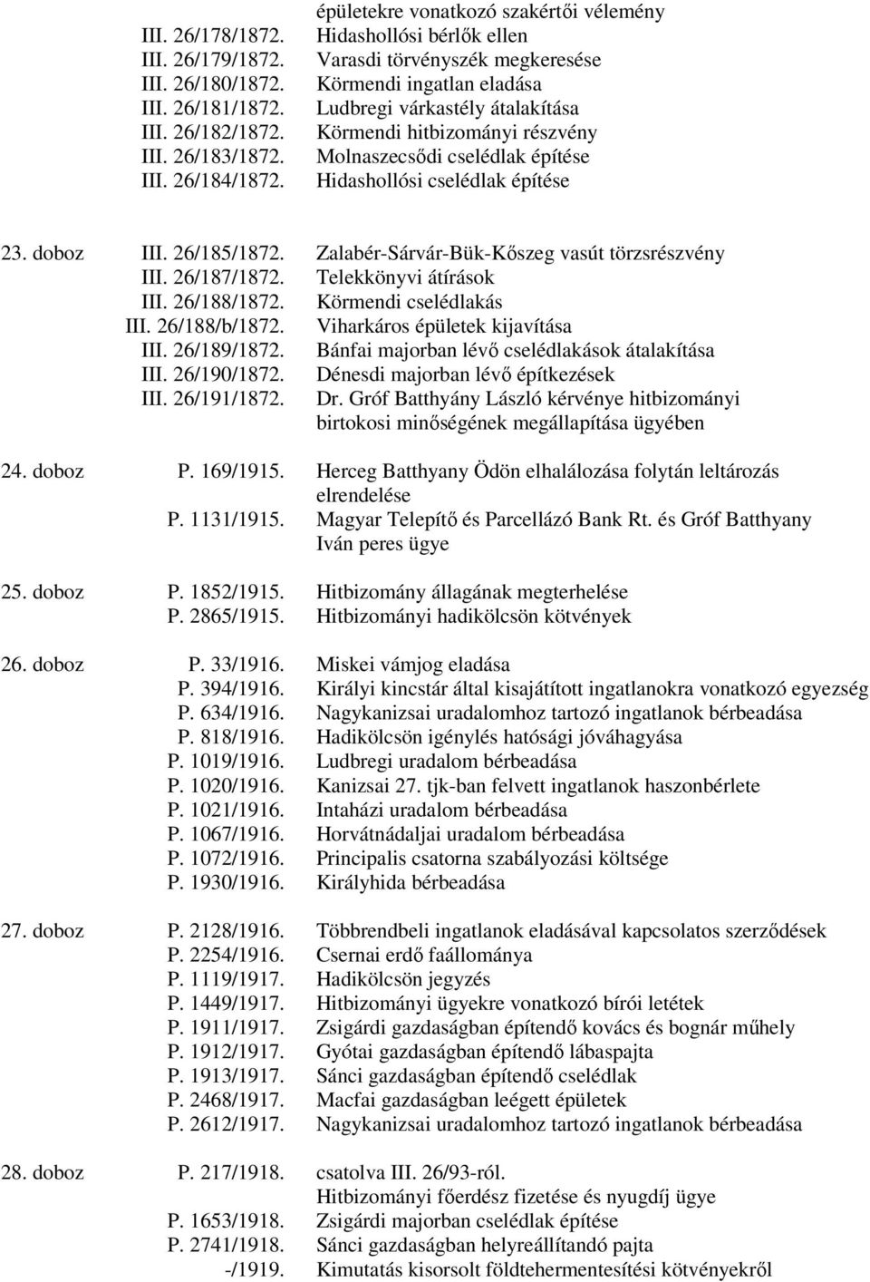 Molnaszecsıdi cselédlak építése Hidashollósi cselédlak építése 23. doboz III. 26/185/1872. Zalabér-Sárvár-Bük-Kıszeg vasút törzsrészvény III. 26/187/1872. Telekkönyvi átírások III. 26/188/1872.