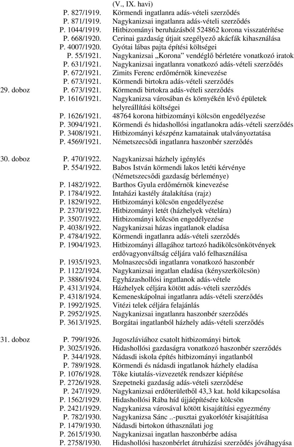 Nagykanizsai ingatlanra vonatkozó adás-vételi szerzıdés P. 672/1921. Zimits Ferenc erdımérnök kinevezése P. 673/1921. Körmendi birtokra adás-vételi szerzıdés 29. doboz P. 673/1921. Körmendi birtokra adás-vételi szerzıdés P.