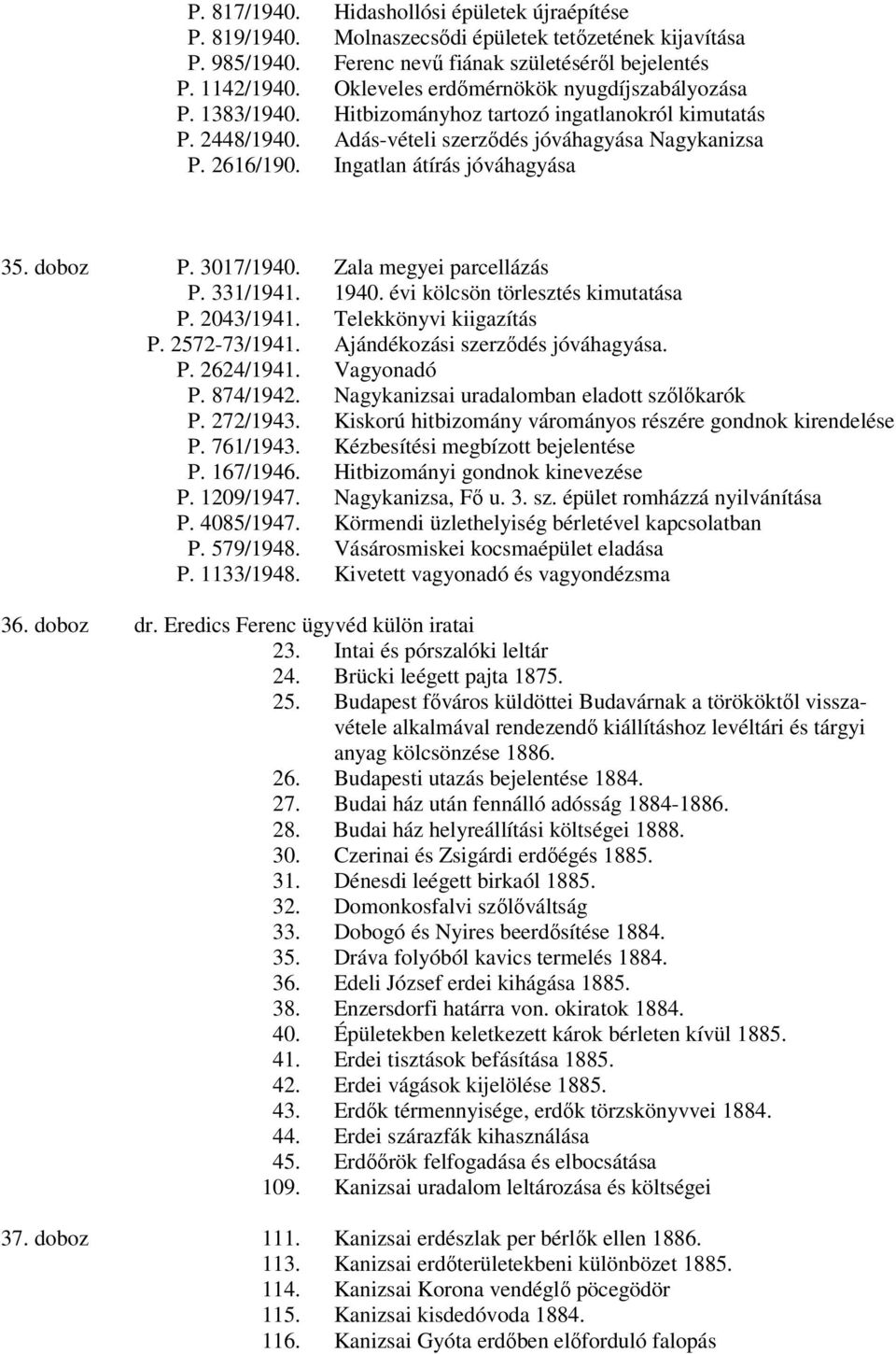 Ingatlan átírás jóváhagyása 35. doboz P. 3017/1940. Zala megyei parcellázás P. 331/1941. 1940. évi kölcsön törlesztés kimutatása P. 2043/1941. Telekkönyvi kiigazítás P. 2572-73/1941.