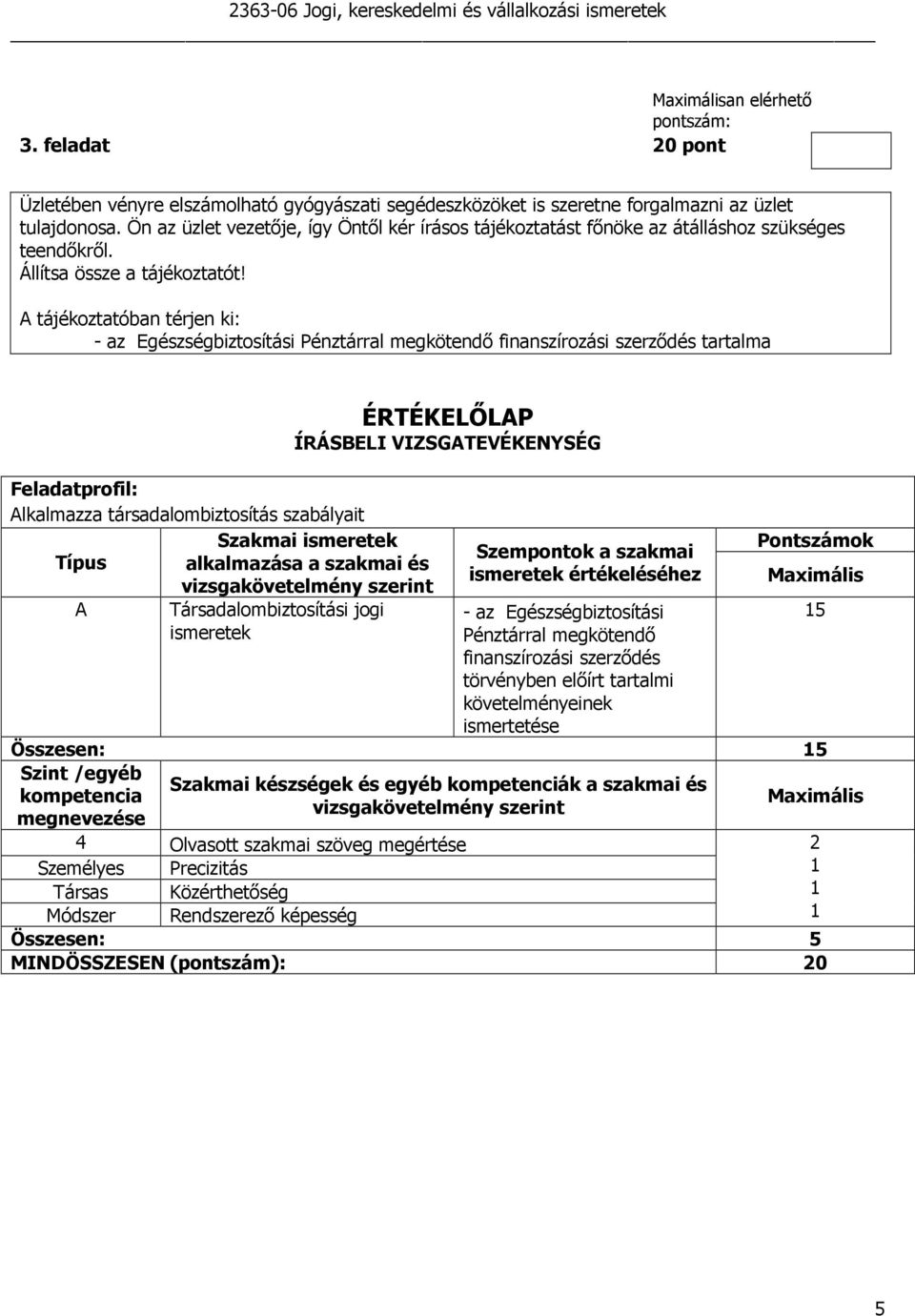 A tájékoztatóban térjen ki: - az Egészségbiztosítási Pénztárral megkötendı finanszírozási szerzıdés tartalma Alkalmazza társadalombiztosítás szabályait Típus alkalmazása a szakmai és A