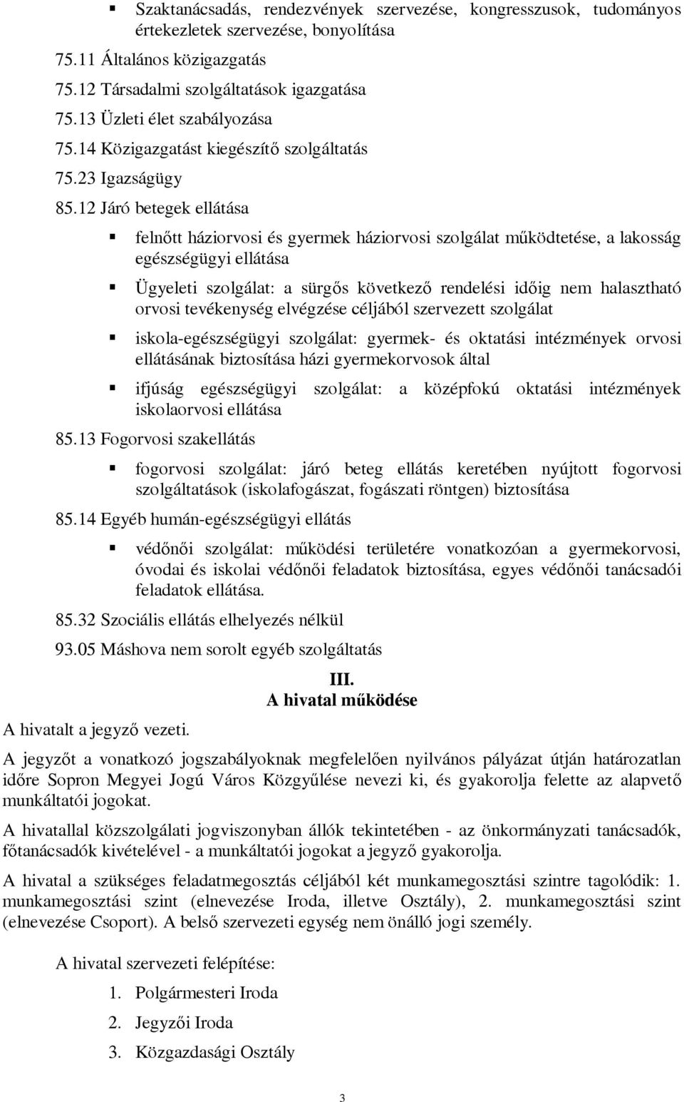 12 Járó betegek ellátása felnőtt háziorvosi és gyermek háziorvosi szolgálat működtetése, a lakosság egészségügyi ellátása Ügyeleti szolgálat: a sürgős következő rendelési időig nem halasztható orvosi