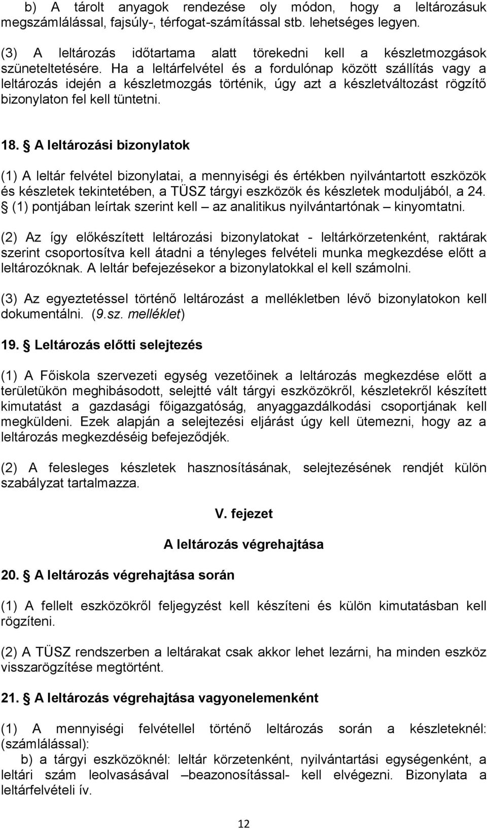 Ha a leltárfelvétel és a fordulónap között szállítás vagy a leltározás idején a készletmozgás történik, úgy azt a készletváltozást rögzítő bizonylaton fel kell tüntetni. 18.