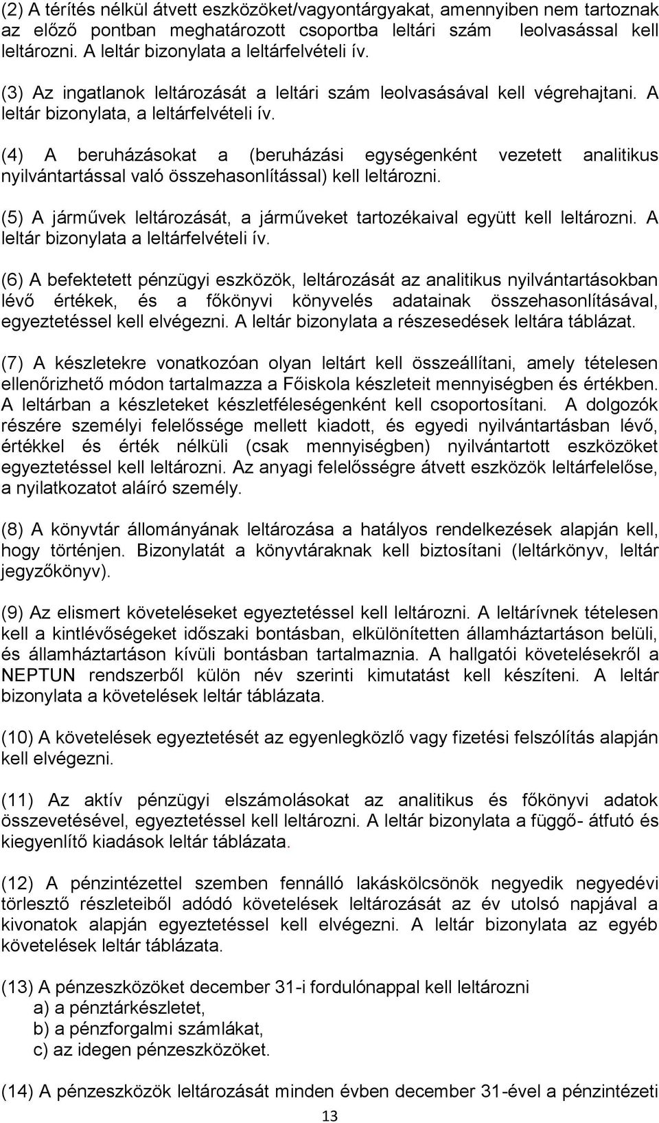 (4) A beruházásokat a (beruházási egységenként vezetett analitikus nyilvántartással való összehasonlítással) kell leltározni.