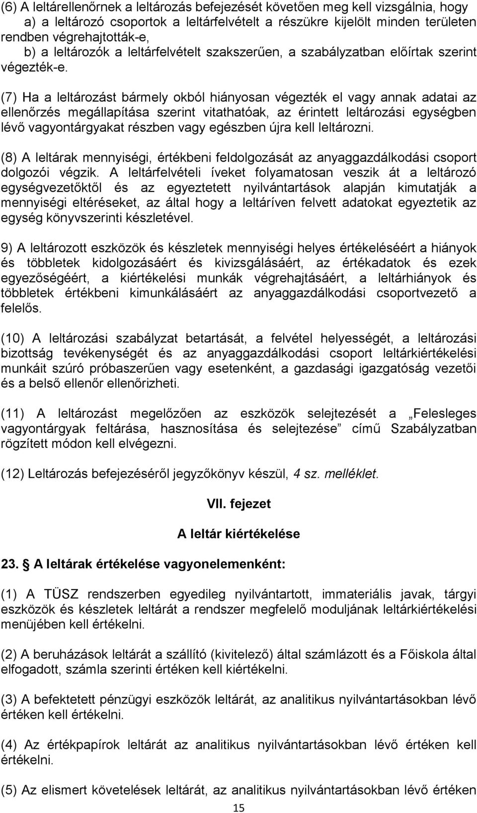 (7) Ha a leltározást bármely okból hiányosan végezték el vagy annak adatai az ellenőrzés megállapítása szerint vitathatóak, az érintett leltározási egységben lévő vagyontárgyakat részben vagy