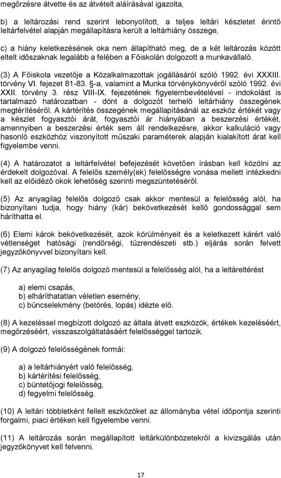 (3) A Főiskola vezetője a Közalkalmazottak jogállásáról szóló 1992. évi XXXIII. törvény VI. fejezet 81-83. -a, valamint a Munka törvénykönyvéről szóló 1992. évi XXII. törvény 3. rész VIII-IX.