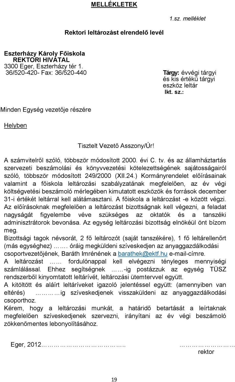 A számvitelről szóló, többször módosított 2000. évi C. tv. és az államháztartás szervezeti beszámolási és könyvvezetési kötelezettségének sajátosságairól szóló, többször módosított 249