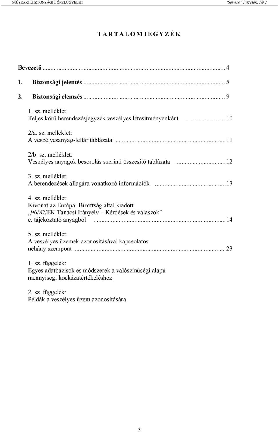 tájékoztató anyagból... 14 5. sz. melléklet: A veszélyes üzemek azonosításával kapcsolatos néhány szempont... 23 1. sz. függelék: Egyes adatbázisok és módszerek a valószínűségi alapú mennyiségi kockázatértékeléshez 2.