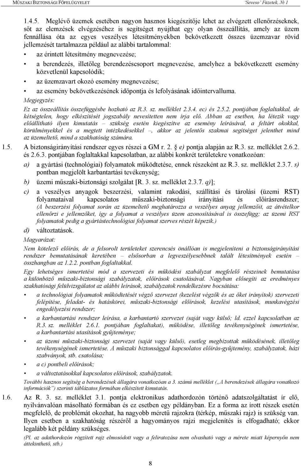 egyes veszélyes létesítményekben bekövetkezett összes üzemzavar rövid jellemzését tartalmazza például az alábbi tartalommal: az érintett létesítmény megnevezése; a berendezés, illetőleg