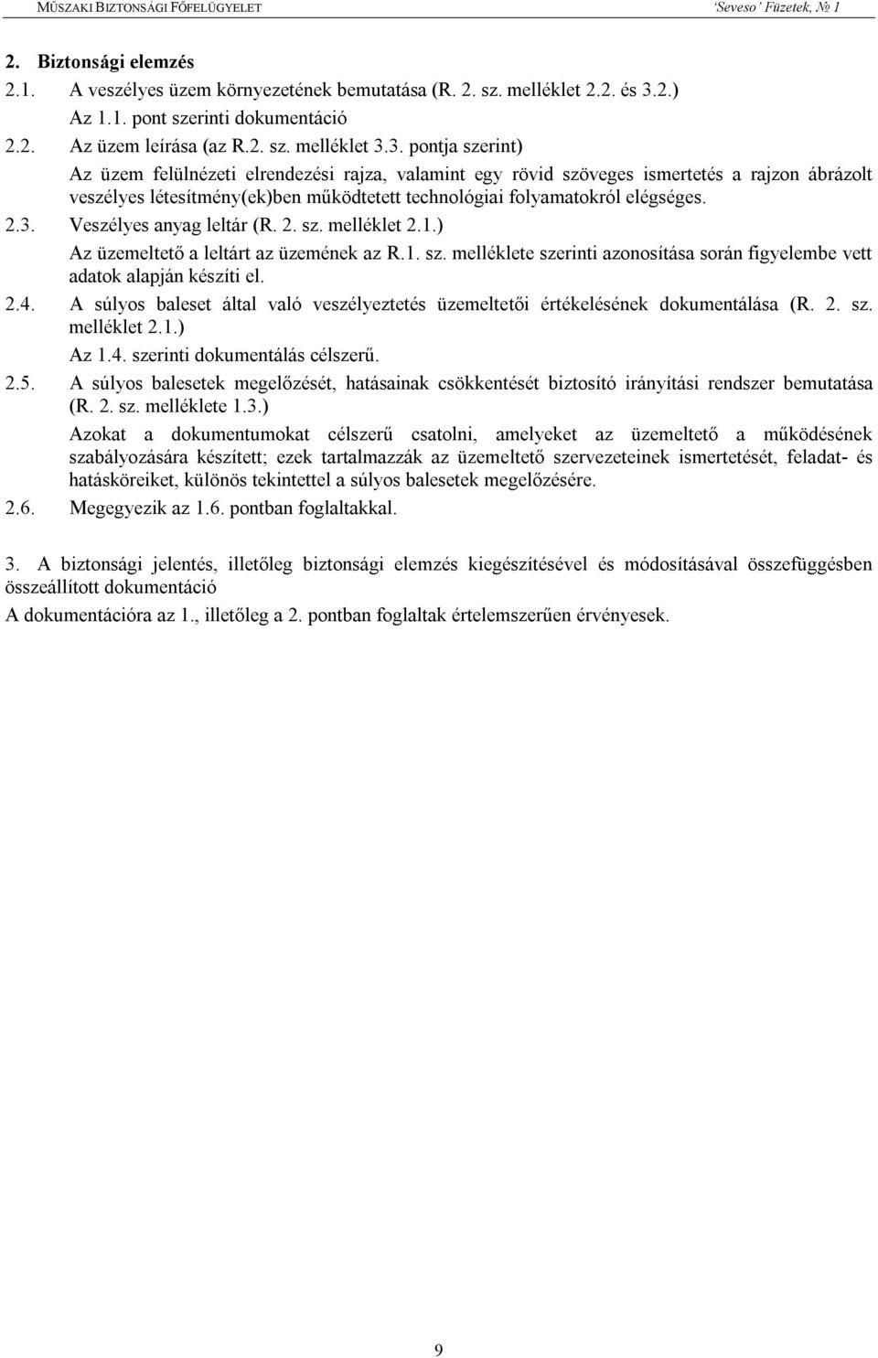 3. pontja szerint) Az üzem felülnézeti elrendezési rajza, valamint egy rövid szöveges ismertetés a rajzon ábrázolt veszélyes létesítmény(ek)ben működtetett technológiai folyamatokról elégséges. 2.3. Veszélyes anyag leltár (R.