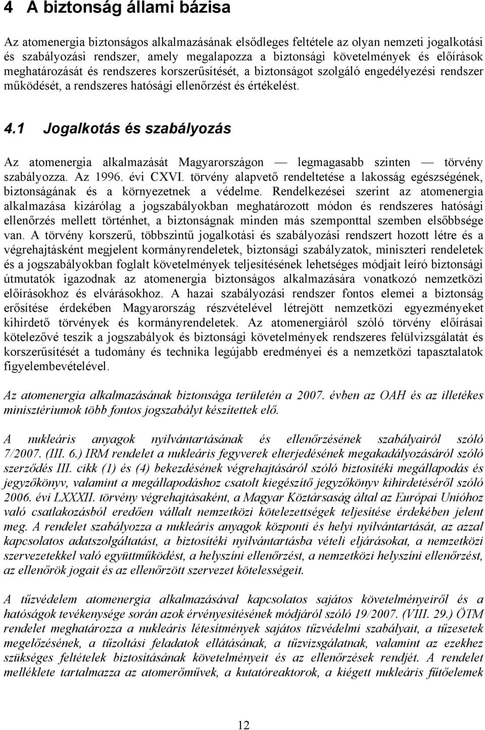 1 Jogalkotás és szabályozás Az atomenergia alkalmazását Magyarországon legmagasabb szinten törvény szabályozza. Az 1996. évi CXVI.