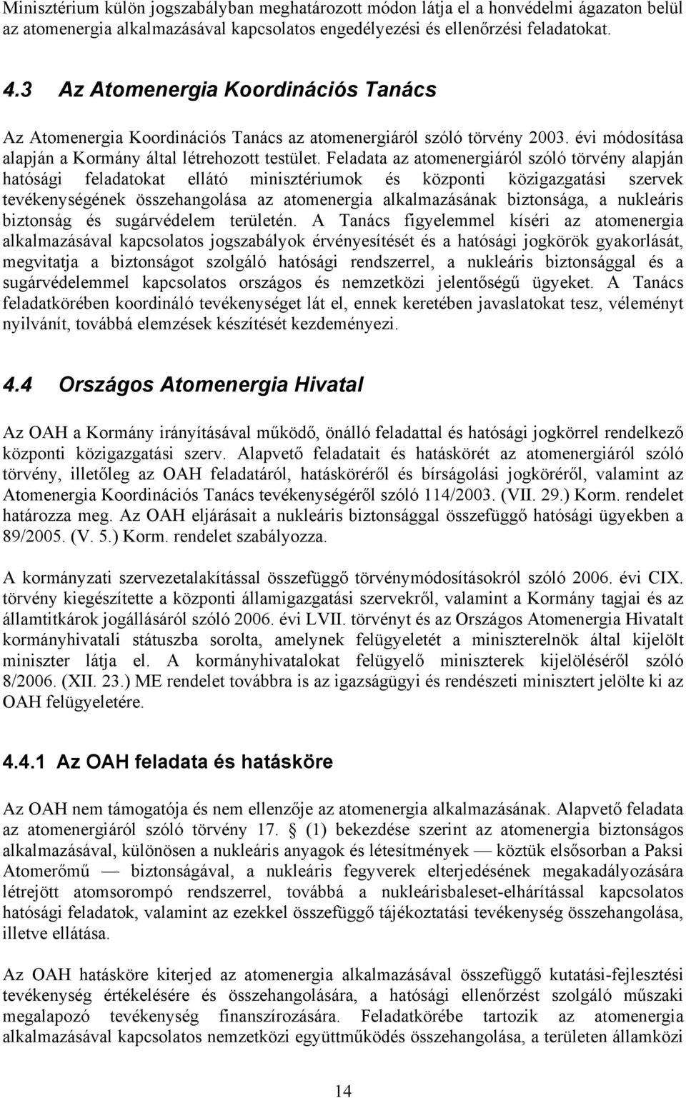 Feladata az atomenergiáról szóló törvény alapján hatósági feladatokat ellátó minisztériumok és központi közigazgatási szervek tevékenységének összehangolása az atomenergia alkalmazásának biztonsága,