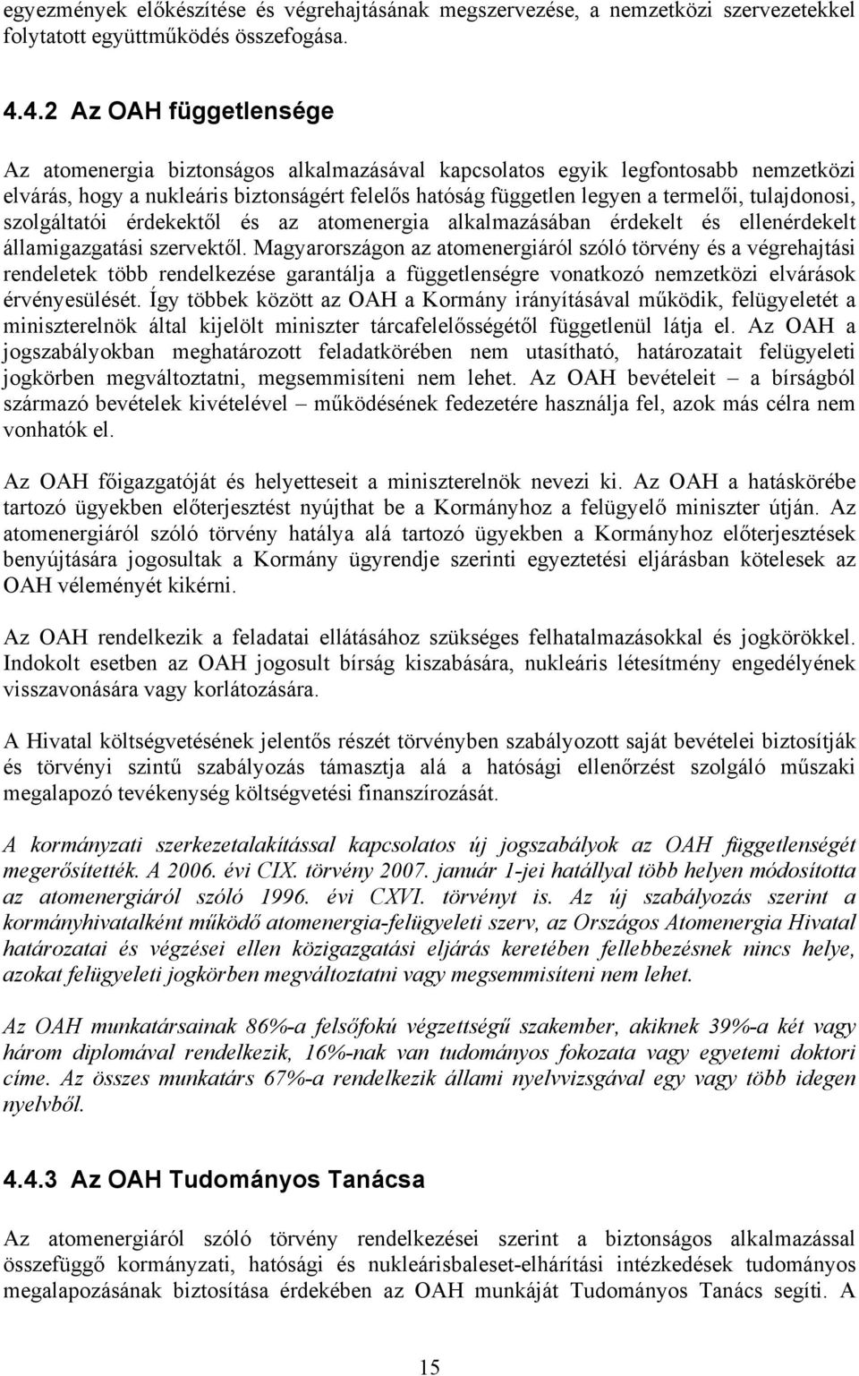 tulajdonosi, szolgáltatói érdekektől és az atomenergia alkalmazásában érdekelt és ellenérdekelt államigazgatási szervektől.