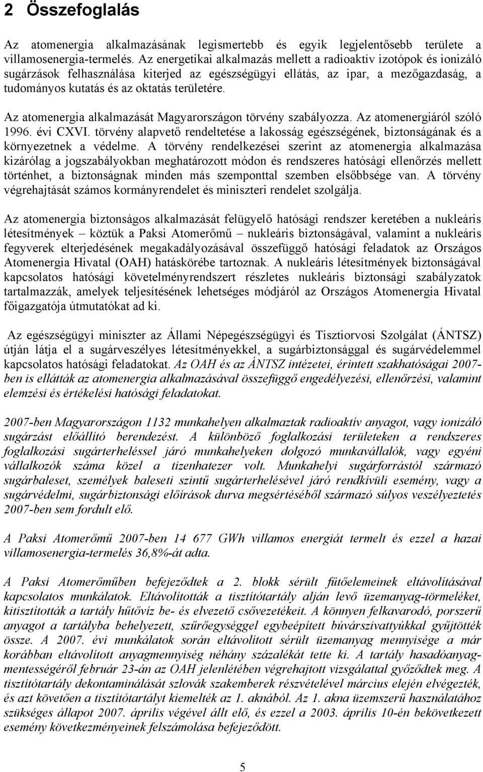 Az atomenergia alkalmazását Magyarországon törvény szabályozza. Az atomenergiáról szóló 1996. évi CXVI.