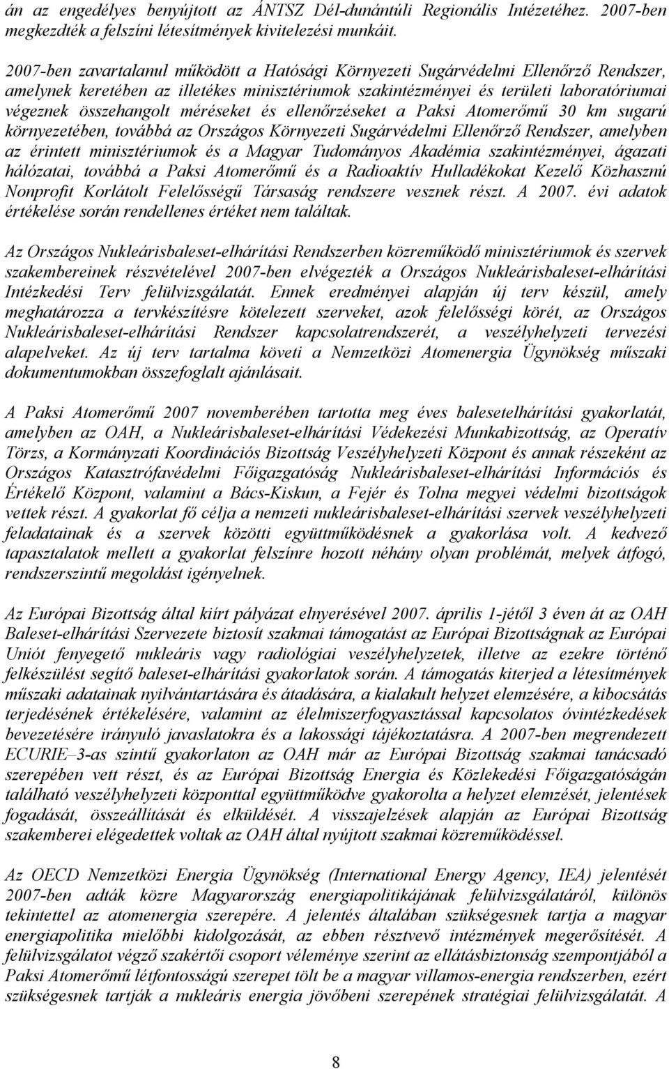 méréseket és ellenőrzéseket a Paksi Atomerőmű 30 km sugarú környezetében, továbbá az Országos Környezeti Sugárvédelmi Ellenőrző Rendszer, amelyben az érintett minisztériumok és a Magyar Tudományos