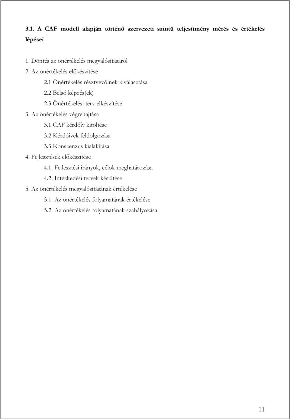 Az önértékelés végrehajtása 3.1 CAF kérdőív kitöltése 3.2 Kérdőívek feldolgozása 3.3 Konszenzus kialakítása 4. Fejlesztések előkészítése 4.1. Fejlesztési irányok, célok meghatározása 4.