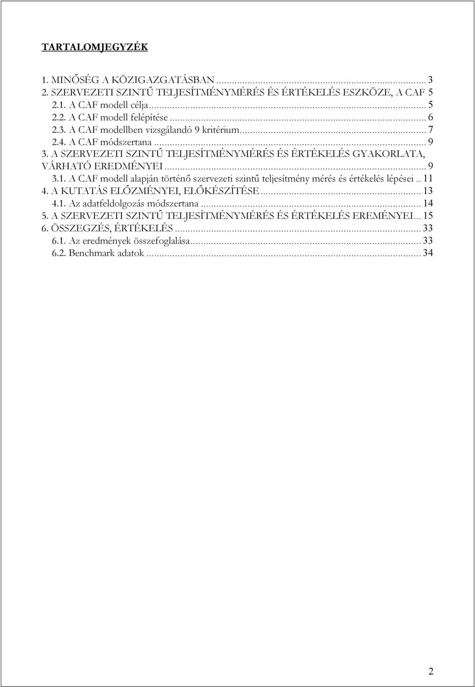 A CAF modell alapján történő szervezeti szintű teljesítmény mérés és értékelés lépései.. 11 4. A KUTATÁS ELŐZMÉNYEI, ELŐKÉSZÍTÉSE... 13 4.1. Az adatfeldolgozás módszertana.