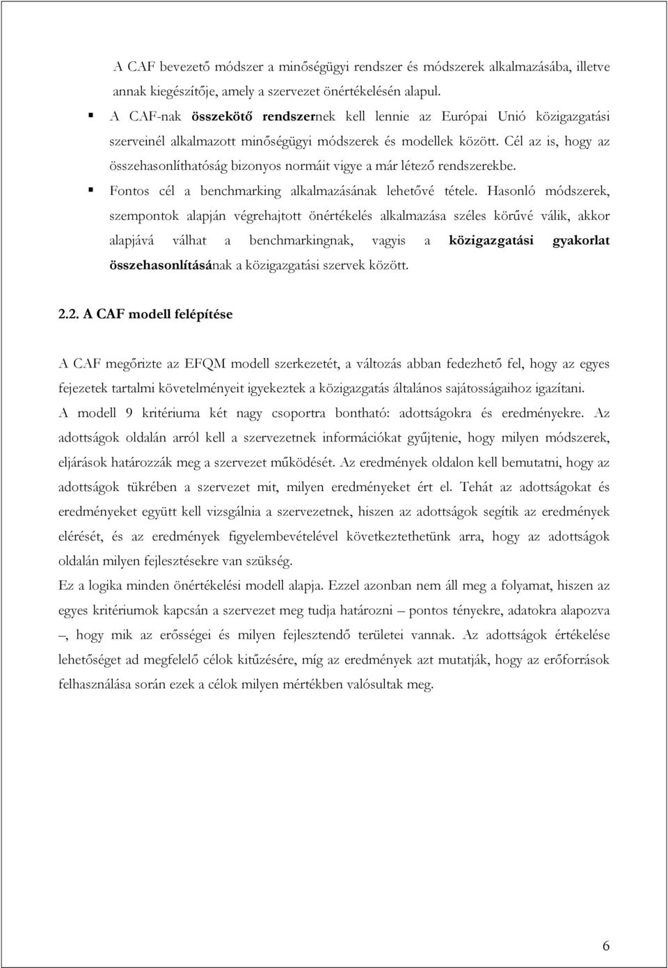 Cél az is, hogy az összehasonlíthatóság bizonyos normáit vigye a már létező rendszerekbe. Fontos cél a benchmarking alkalmazásának lehetővé tétele.