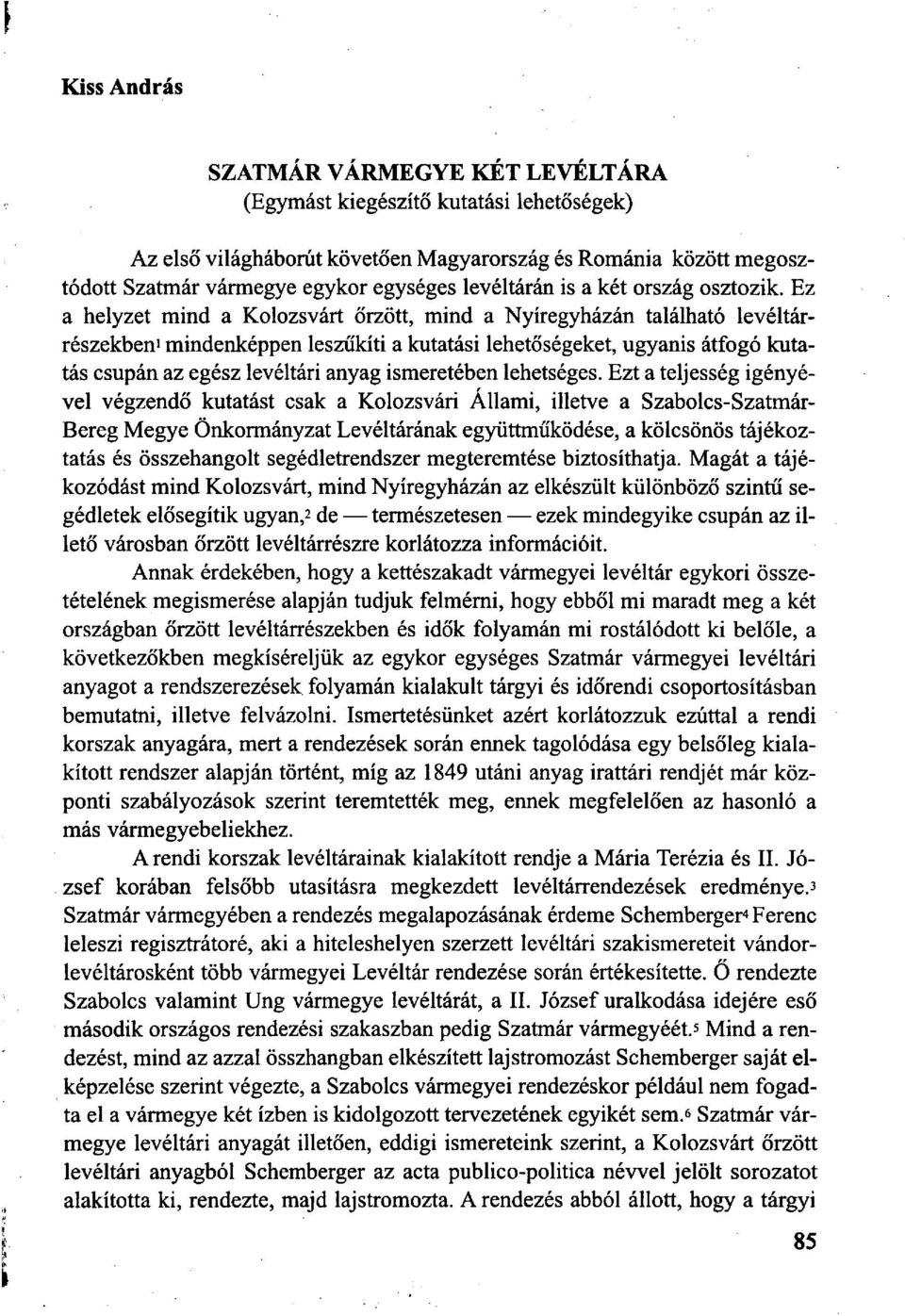 Ez a helyzet mind a Kolozsvárt őrzött, mind a Nyíregyházán található levéltárrészekben 1 mindenképpen leszűkíti a kutatási lehetőségeket, ugyanis átfogó kutatás csupán az egész levéltári anyag