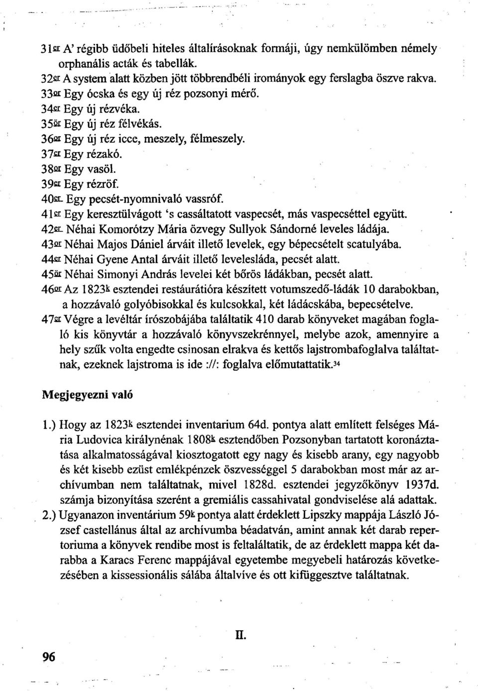 40 - Egy pecsét-nyomnivaló vassróf. 4l c Egy keresztülvágott 's cassáltatott vaspecsét, más vaspecséttel együtt. 42fif- Néhai Komorótzy Mária özvegy Sullyok Sándorné leveles ládája.
