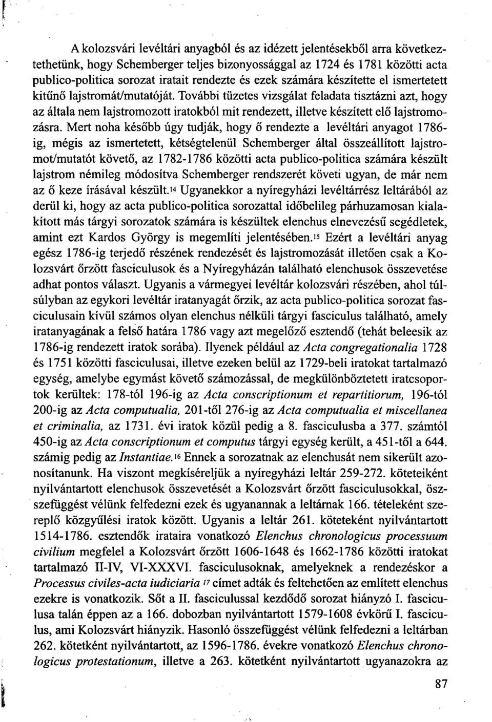 További tüzetes vizsgálat feladata tisztázni azt, hogy az általa nem lajstromozott iratokból mit rendezett, illetve készített elő lajstromozásra.