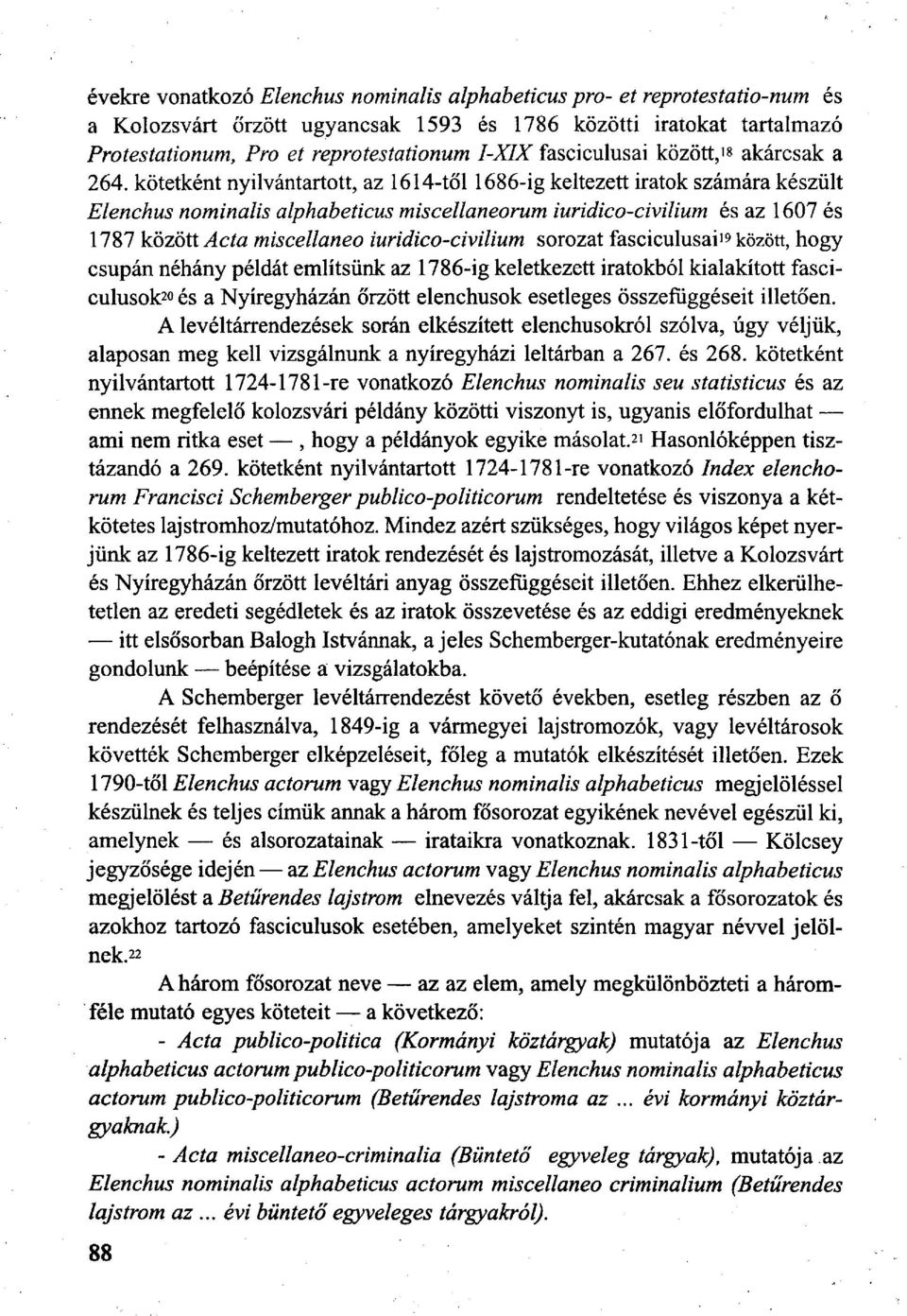 kötetként nyilvántartott, az 1614-től 1686-ig keltezett iratok számára készült Elenchus nominális alphabeticus miscellaneorum iuridico-civilium és az 1607 és 1787 között Acta miscellaneo