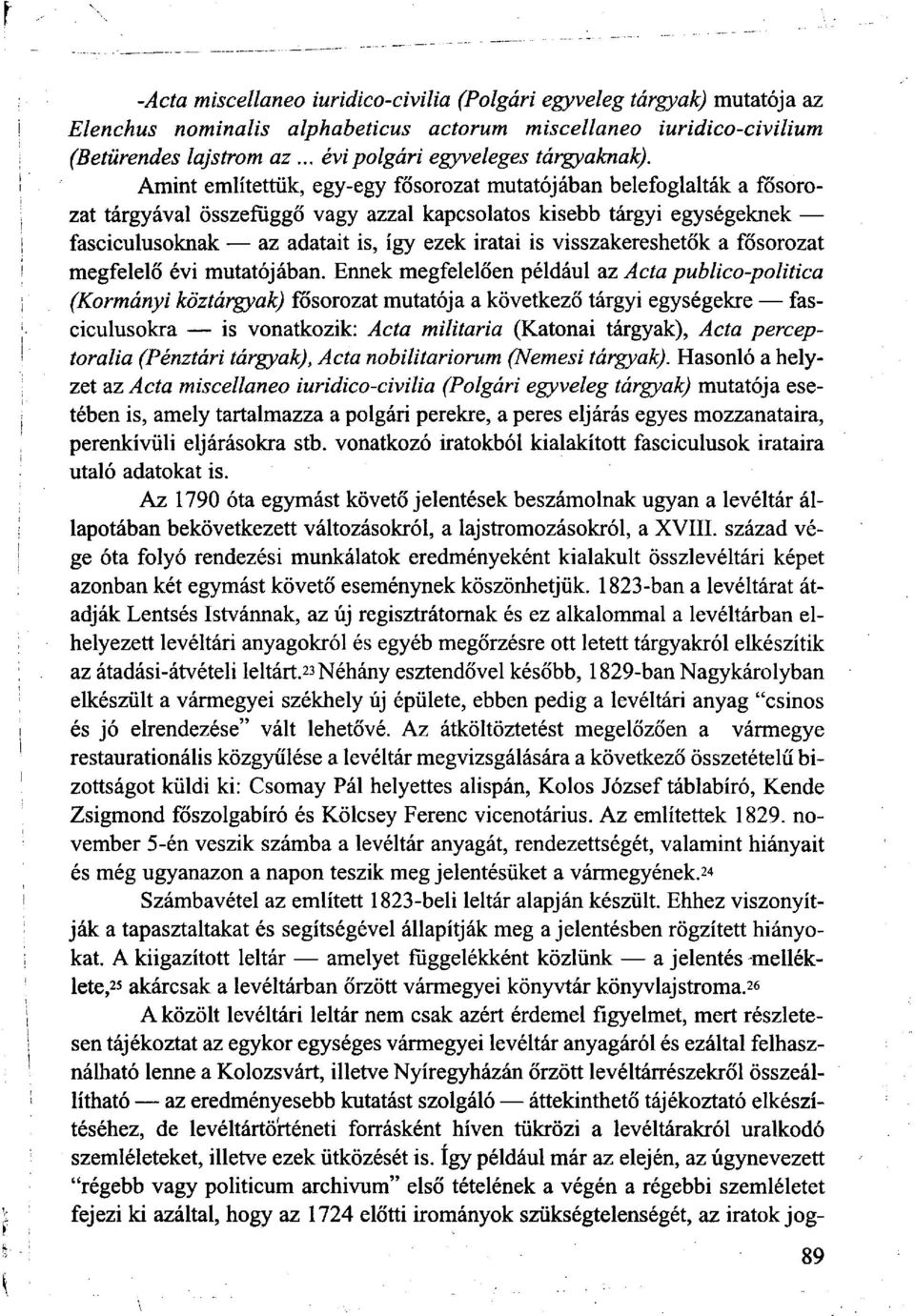 Amint említettük, egy-egy fősorozat mutatójában belefoglalták a fősorozat tárgyával összefüggő vagy azzal kapcsolatos kisebb tárgyi egységeknek fasciculusoknak az adatait is, így ezek iratai is