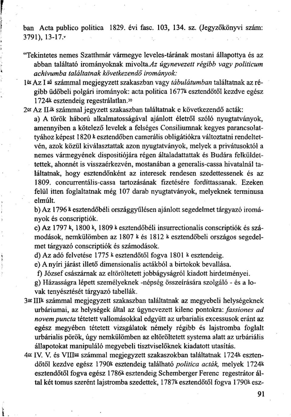 lö-az I 2 számmal megjegyzett szakaszban vagy tábulátumban találtatnak az régibb üdőbeli polgári irományok: acta politica 1677* esztendőtől kezdve egész 1724k esztendeig regestrálatlan.