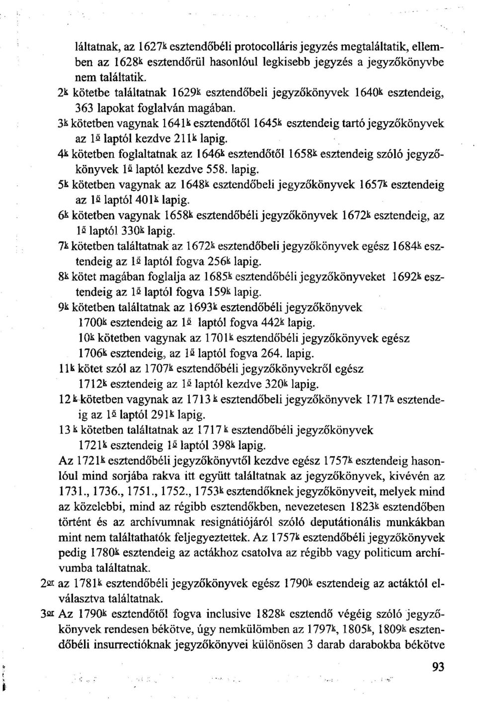 3* kötetben vágynak 1641* esztendőtől 1645* esztendeig tartó jegyzőkönyvek az Ifi laptól kezdve 211* lapig.