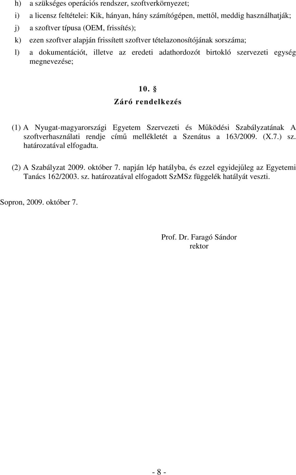 Záró rendelkezés (1) A Nyugat-magyarországi Egyetem Szervezeti és Mködési Szabályzatának A szoftverhasználati rendje cím mellékletét a Szenátus a 163/2009. (X.7.) sz. határozatával elfogadta.