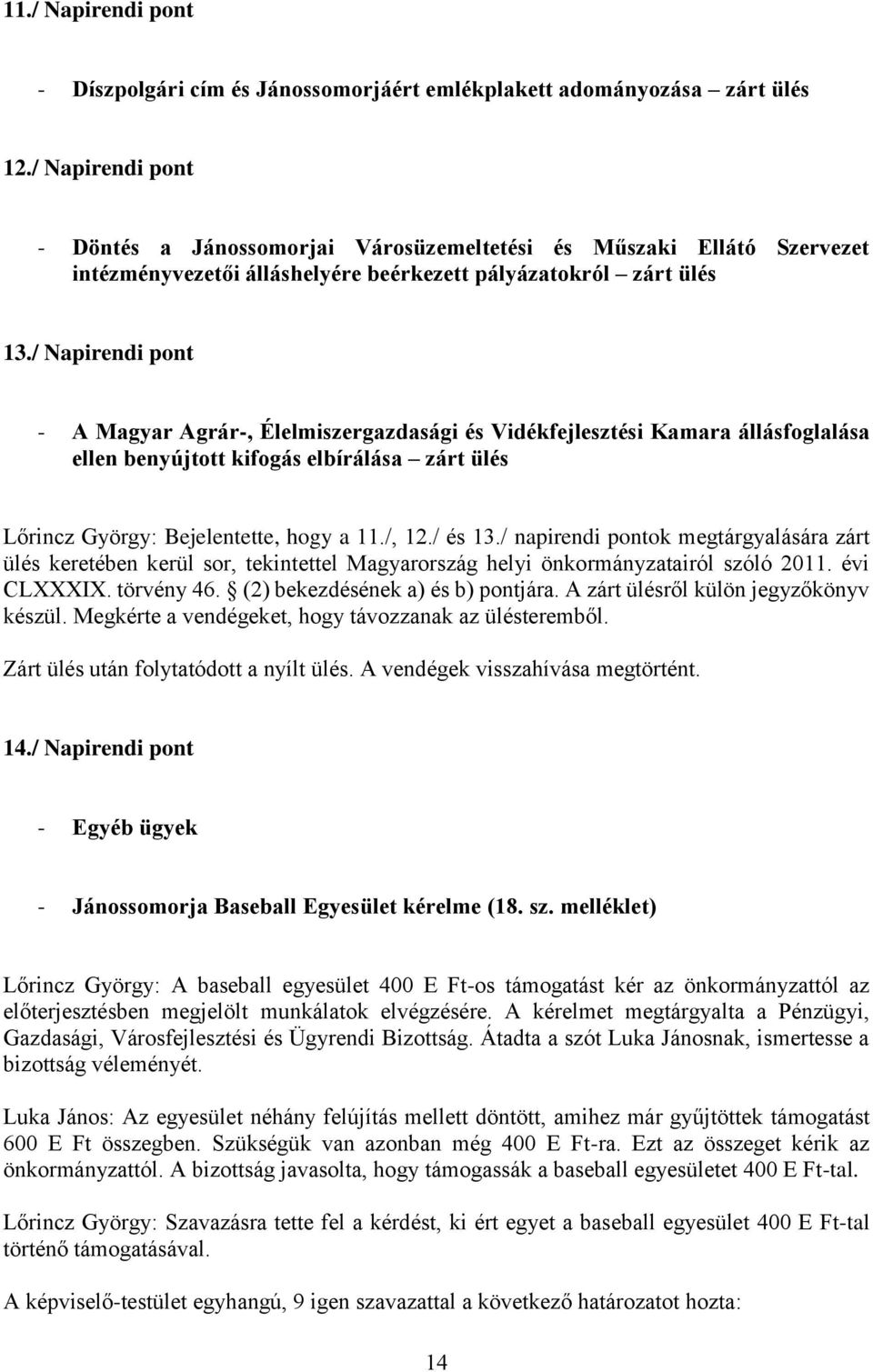 / Napirendi pont - A Magyar Agrár-, Élelmiszergazdasági és Vidékfejlesztési Kamara állásfoglalása ellen benyújtott kifogás elbírálása zárt ülés Lőrincz György: Bejelentette, hogy a 11./, 12./ és 13.