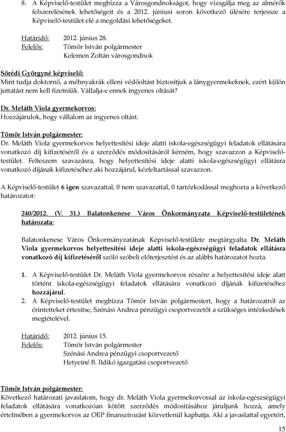 Felelős: Kelemen Zoltán városgondnok Sörédi Györgyné képviselő: Mint tudja doktornő, a méhnyakrák elleni védőoltást biztosítjuk a lánygyermekeknek, ezért külön juttatást nem kell fizetniük.