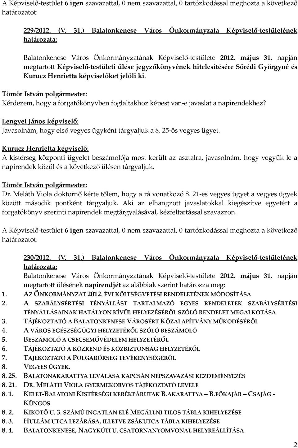 Kérdezem, hogy a forgatókönyvben foglaltakhoz képest van-e javaslat a napirendekhez? Javasolnám, hogy első vegyes ügyként tárgyaljuk a 8. 25-ös vegyes ügyet.