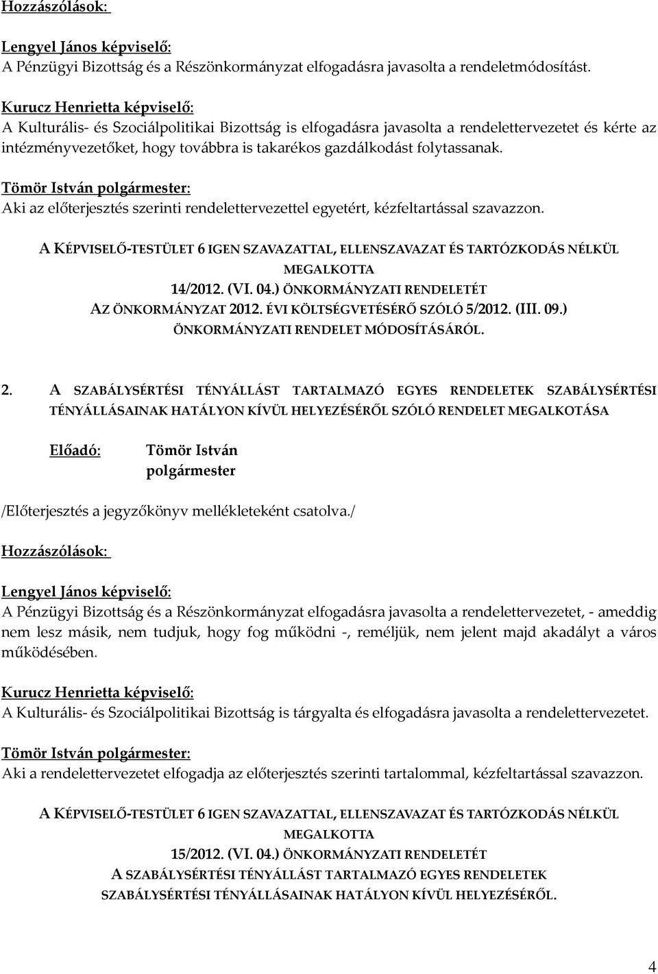 folytassanak. Aki az előterjesztés szerinti rendelettervezettel egyetért, kézfeltartással szavazzon. A KÉPVISELŐ-TESTÜLET 6 IGEN SZAVAZATTAL, ELLENSZAVAZAT ÉS TARTÓZKODÁS NÉLKÜL MEGALKOTTA 14/2012.
