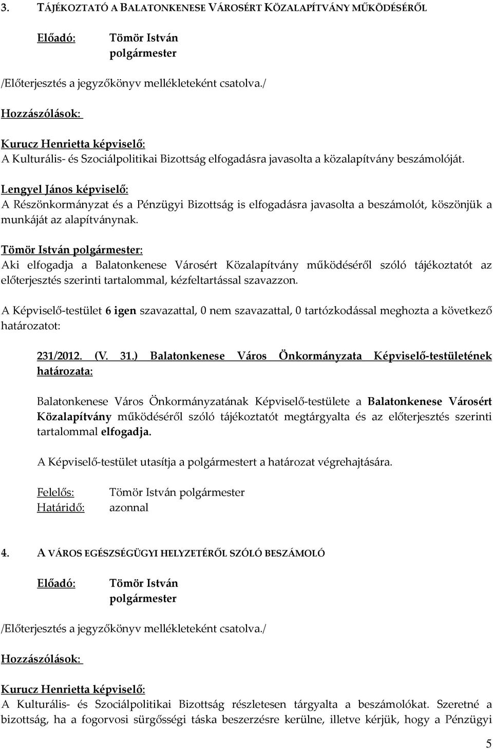 Aki elfogadja a Balatonkenese Városért Közalapítvány működéséről szóló tájékoztatót az előterjesztés szerinti tartalommal, kézfeltartással szavazzon. 231/2012. (V. 31.