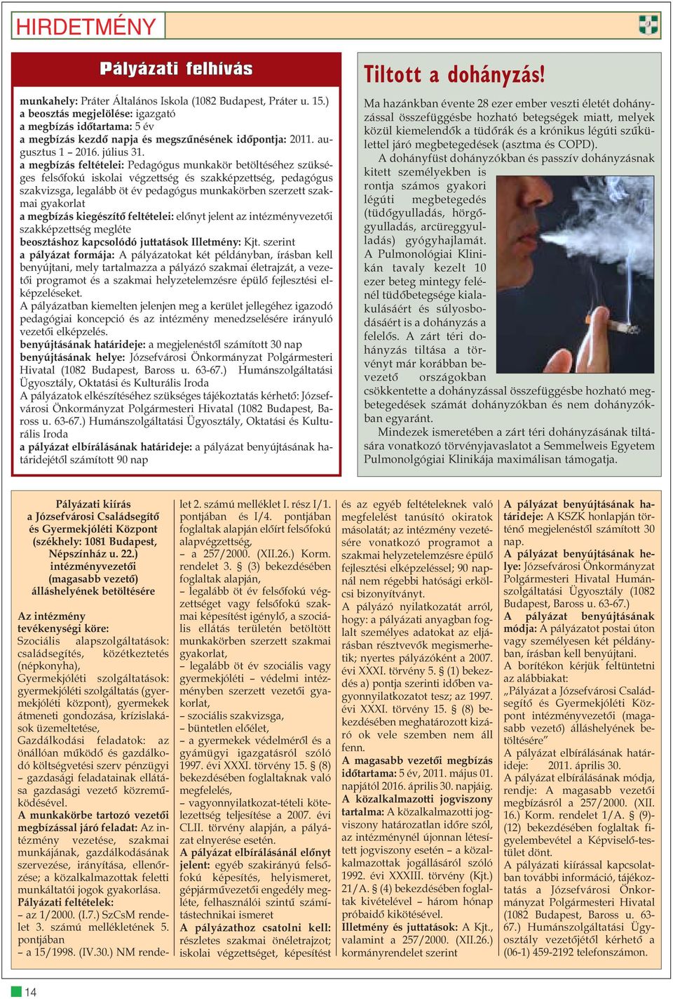 a megbízás feltételei: Pedagógus munkakör betöltéséhez szükséges felsõfokú iskolai végzettség és szakképzettség, pedagógus szakvizsga, legalább öt év pedagógus munkakörben szerzett szakmai gyakorlat