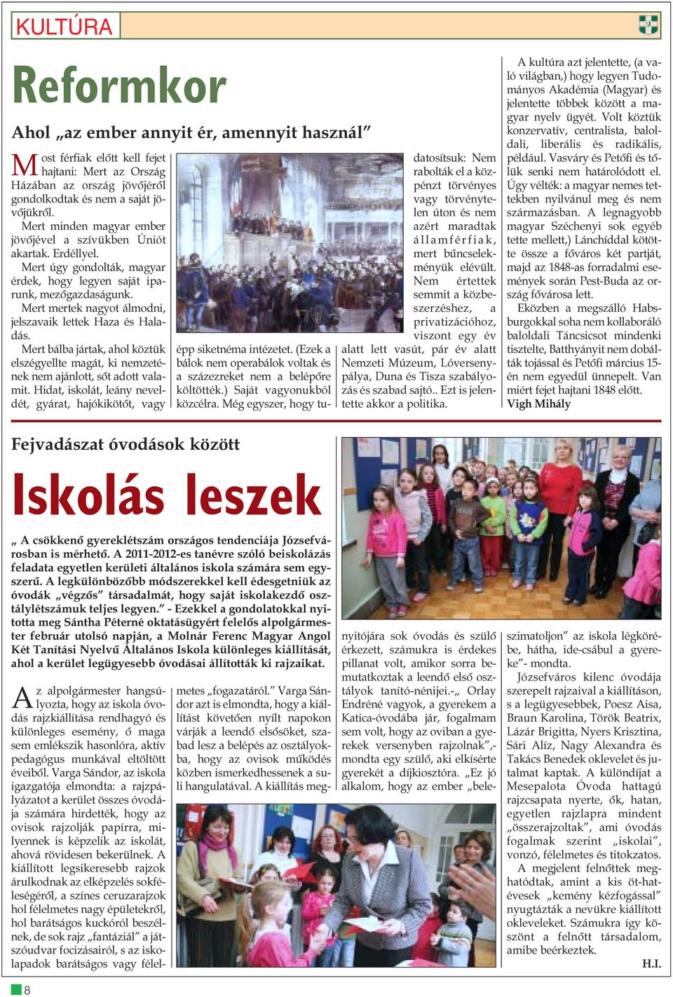 Mert mertek nagyot álmodni, jelszavaik lettek Haza és Haladás. Mert bálba jártak, ahol köztük elszégyellte magát, ki nemzetének nem ajánlott, sõt adott valamit.
