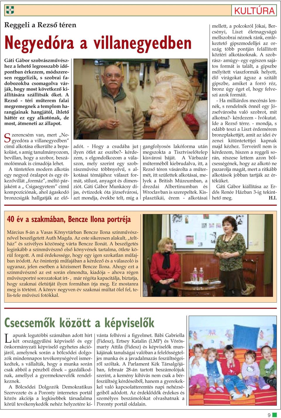 Szerencsém van, mert Negyedóra a villanegyedben címû alkotása elkerülte a bepakolást, s amíg tanulmányozom, bevillan, hogy a szobor, beszámolómnak is címadója lehet.