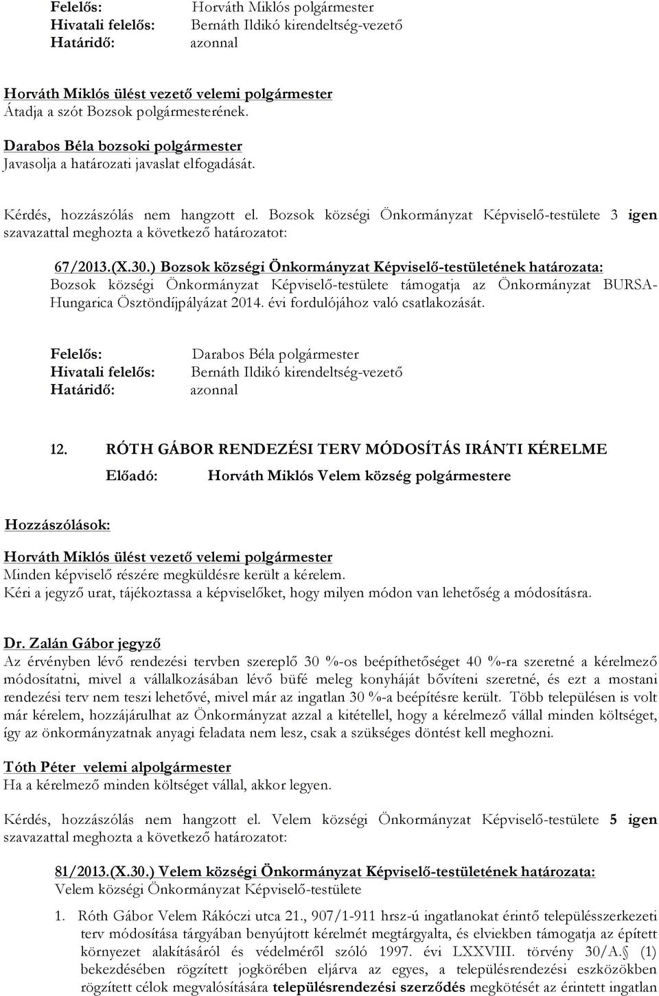 ) Bozsok községi Önkormányzat Képviselő-testületének határozata: Bozsok községi Önkormányzat Képviselő-testülete támogatja az Önkormányzat BURSA- Hungarica Ösztöndíjpályázat 2014.