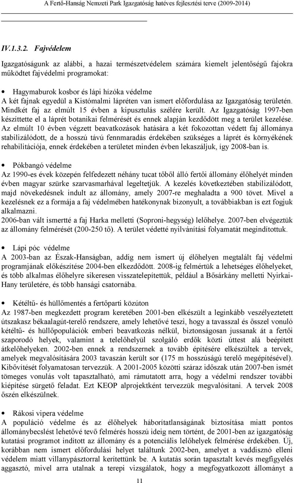 Kistómalmi lápréten van ismert előfordulása az Igazgatóság területén. Mindkét faj az elmúlt 15 évben a kipusztulás szélére került.